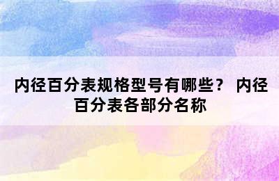 内径百分表规格型号有哪些？ 内径百分表各部分名称